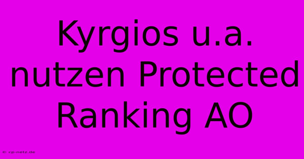 Kyrgios U.a. Nutzen Protected Ranking AO