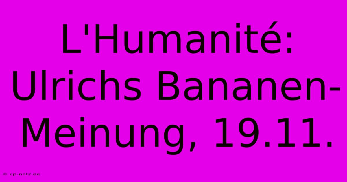 L'Humanité: Ulrichs Bananen-Meinung, 19.11.