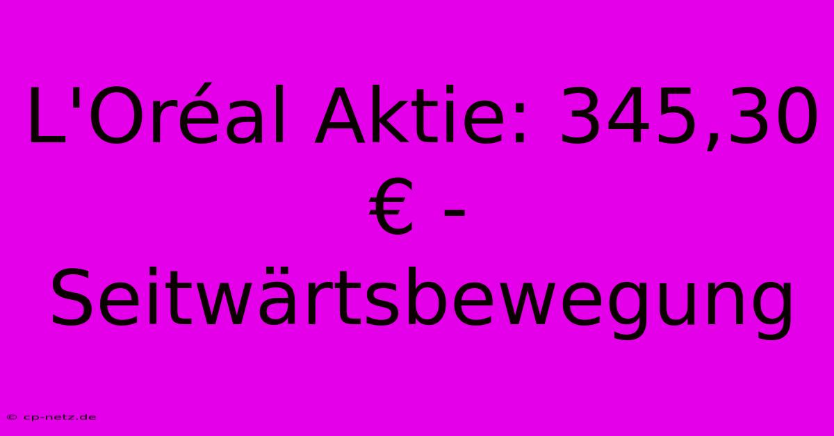 L'Oréal Aktie: 345,30 € - Seitwärtsbewegung