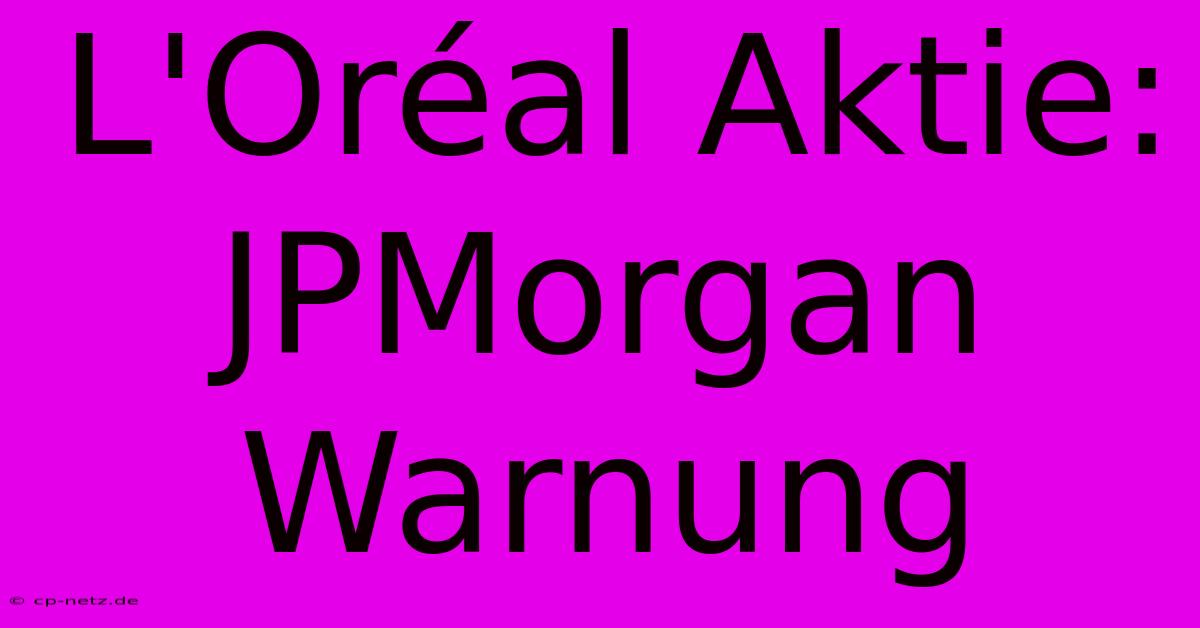 L'Oréal Aktie: JPMorgan Warnung