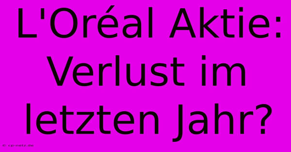 L'Oréal Aktie: Verlust Im Letzten Jahr?