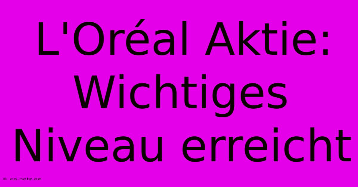 L'Oréal Aktie: Wichtiges Niveau Erreicht