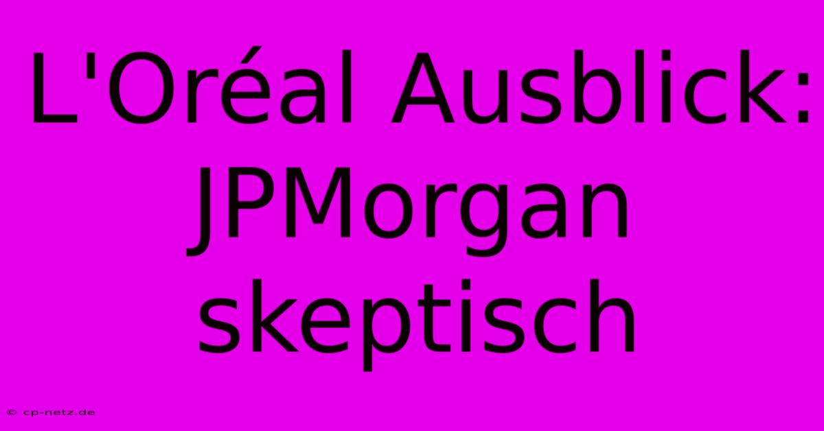 L'Oréal Ausblick: JPMorgan Skeptisch