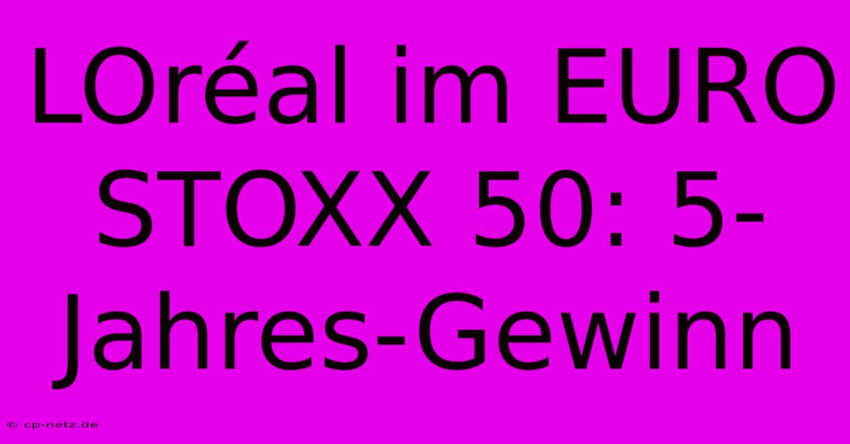 LOréal Im EURO STOXX 50: 5-Jahres-Gewinn