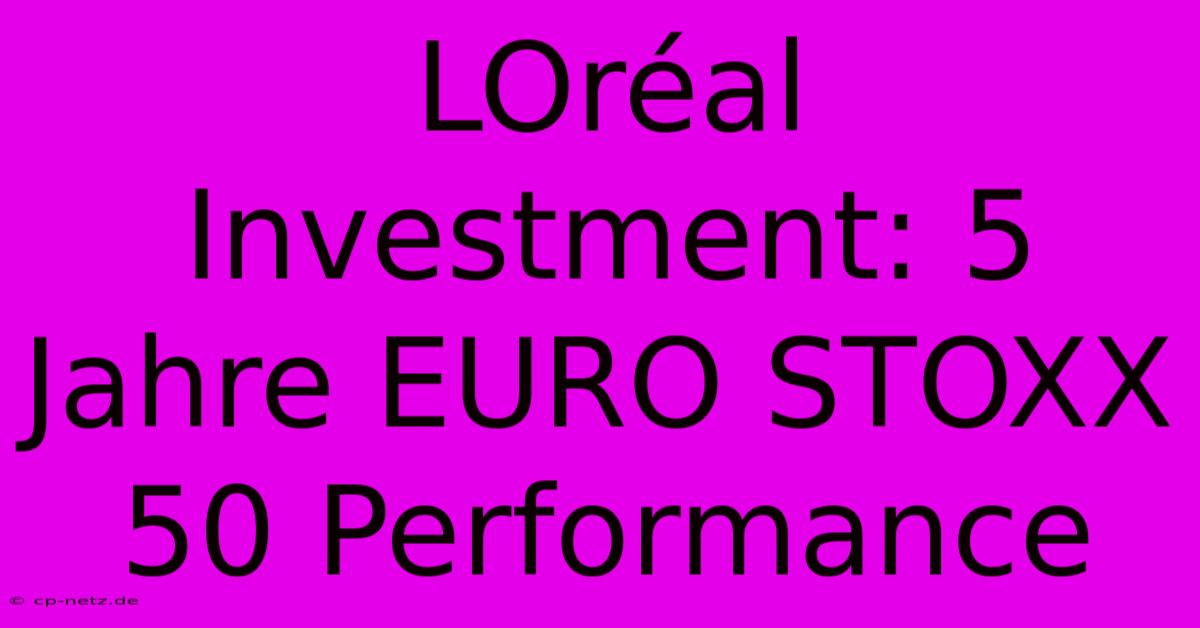 LOréal Investment: 5 Jahre EURO STOXX 50 Performance