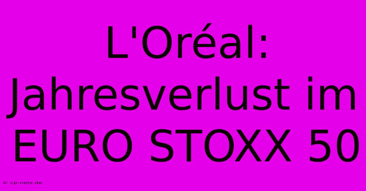 L'Oréal: Jahresverlust Im EURO STOXX 50