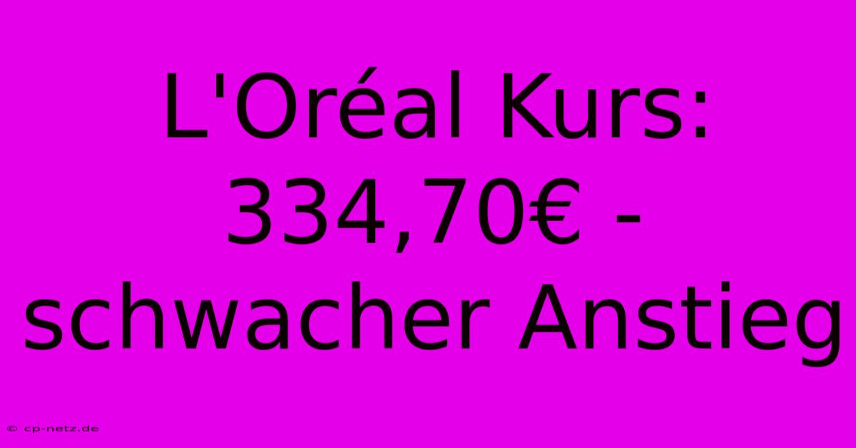 L'Oréal Kurs:  334,70€ -  Schwacher Anstieg