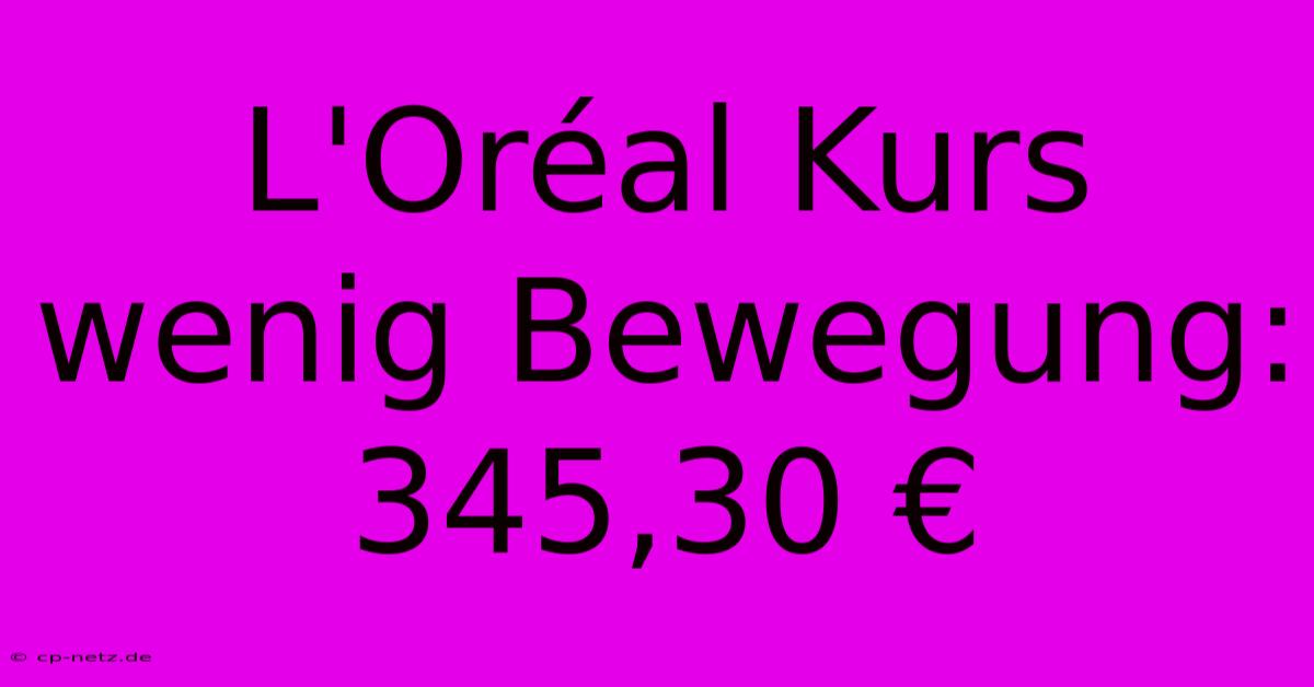 L'Oréal Kurs Wenig Bewegung: 345,30 €