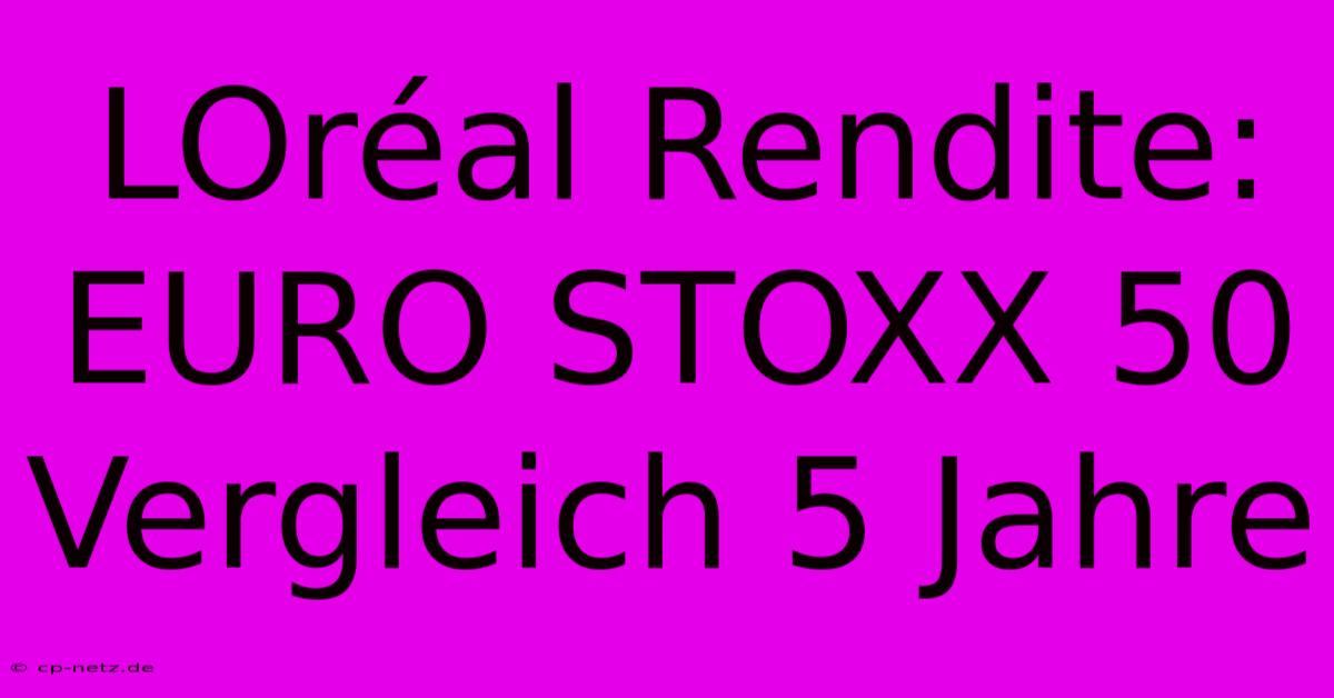 LOréal Rendite: EURO STOXX 50 Vergleich 5 Jahre