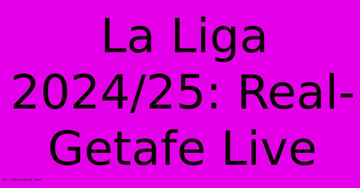 La Liga 2024/25: Real-Getafe Live