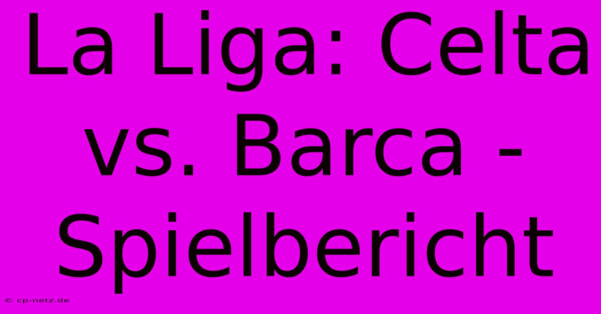 La Liga: Celta Vs. Barca - Spielbericht