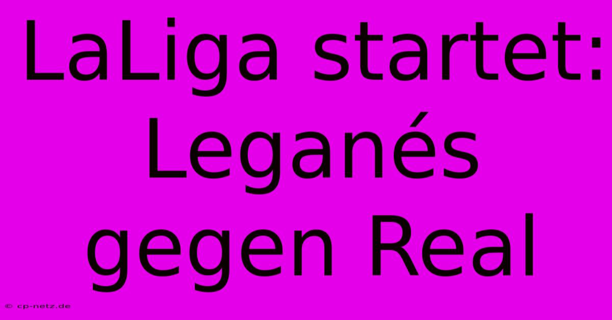 LaLiga Startet: Leganés Gegen Real