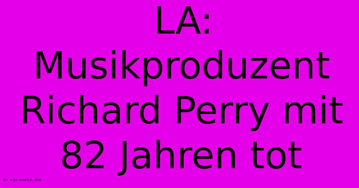 LA: Musikproduzent Richard Perry Mit 82 Jahren Tot