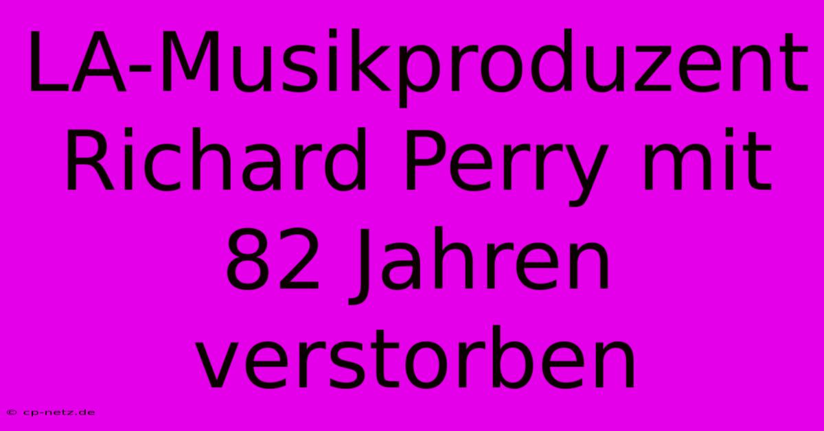 LA-Musikproduzent Richard Perry Mit 82 Jahren Verstorben