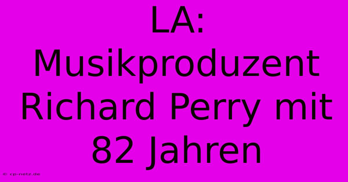 LA: Musikproduzent Richard Perry Mit 82 Jahren