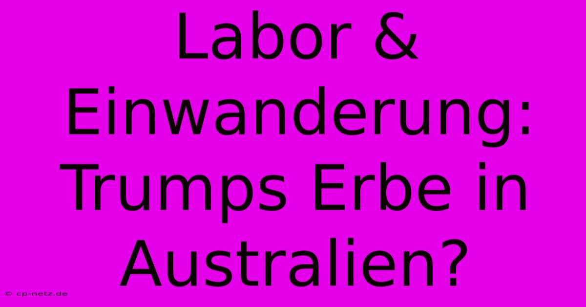 Labor & Einwanderung: Trumps Erbe In Australien?