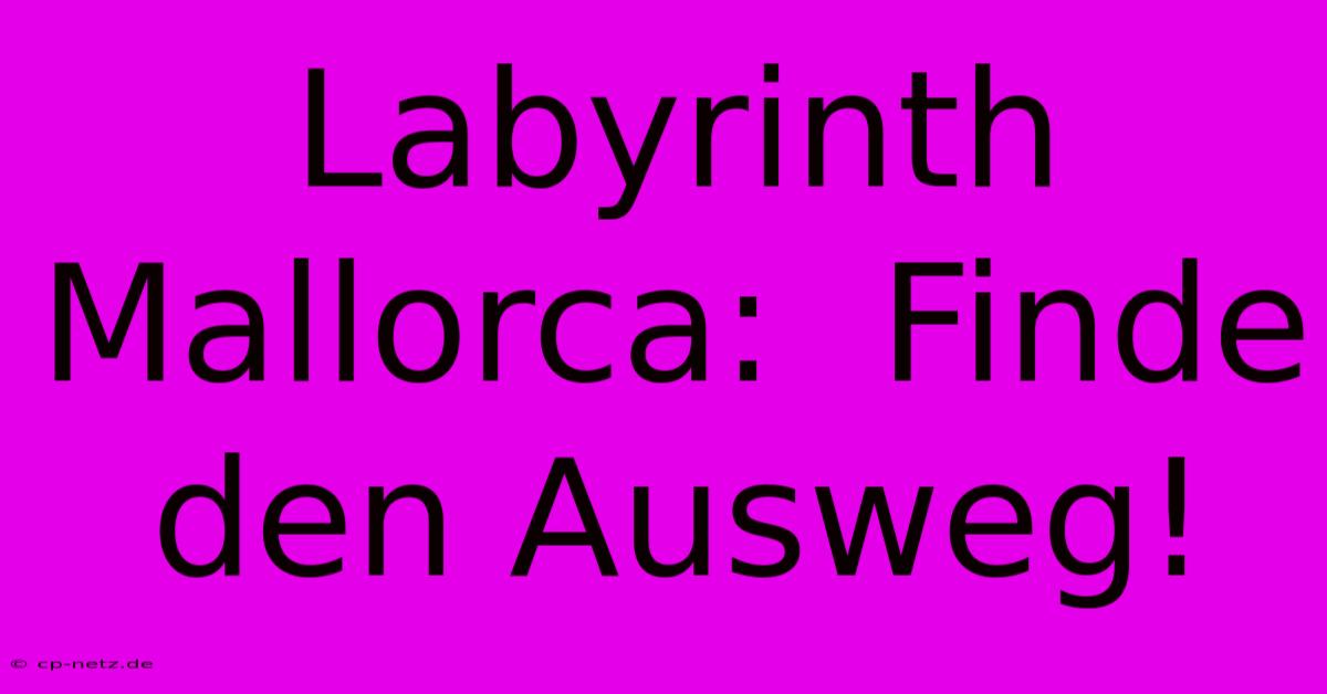 Labyrinth Mallorca:  Finde Den Ausweg!