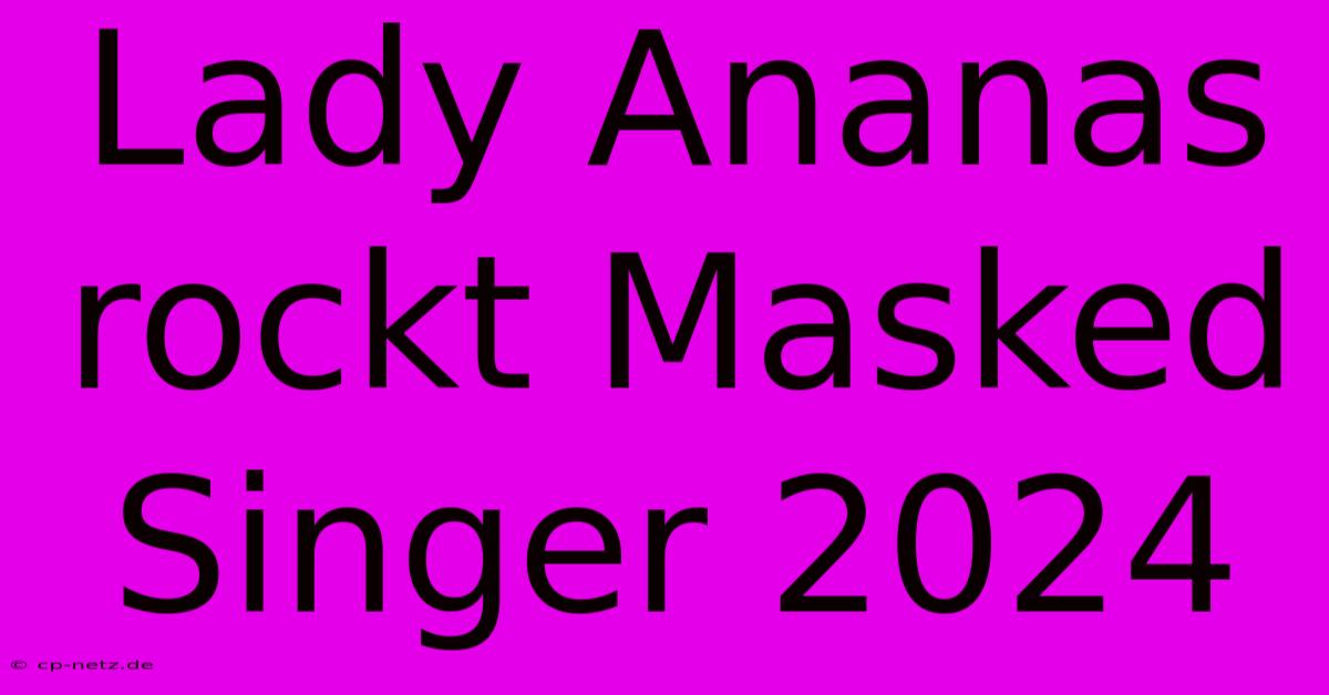 Lady Ananas Rockt Masked Singer 2024