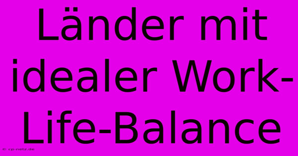 Länder Mit Idealer Work-Life-Balance