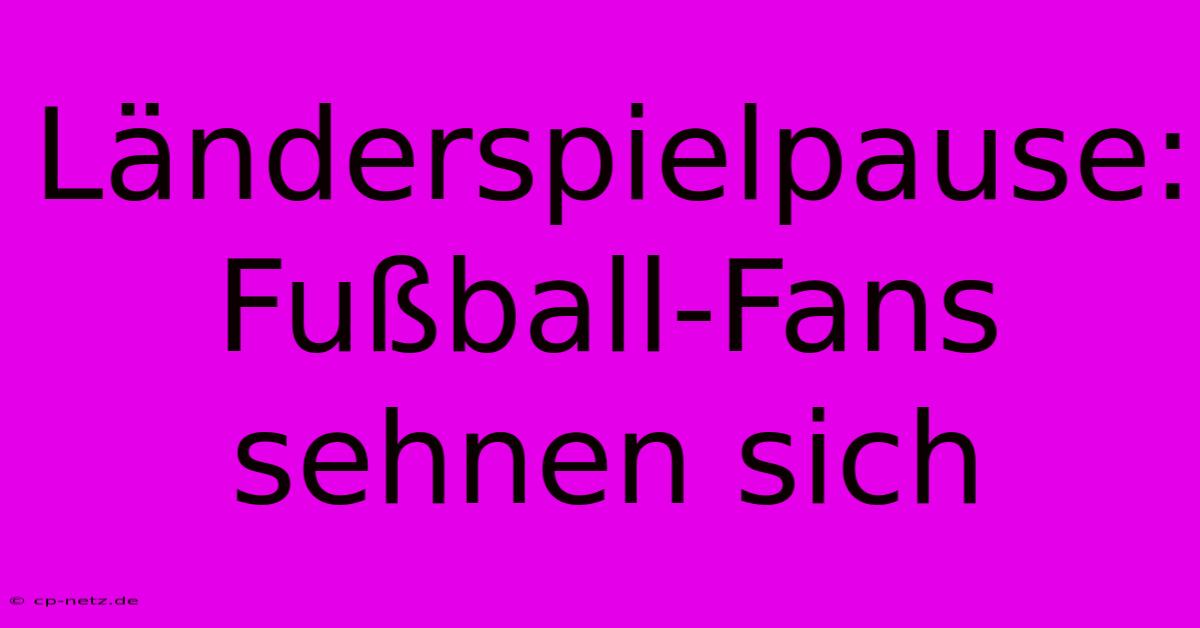 Länderspielpause: Fußball-Fans Sehnen Sich