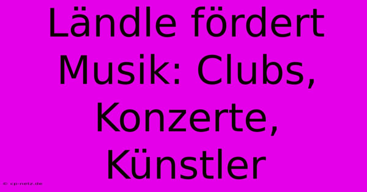 Ländle Fördert Musik: Clubs, Konzerte, Künstler