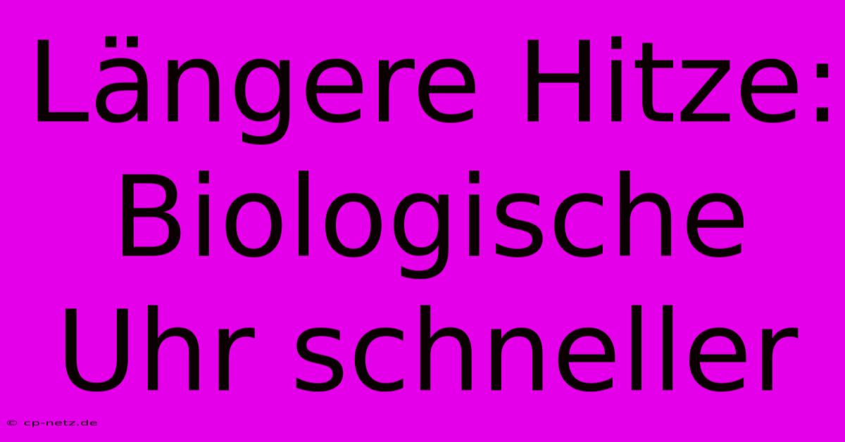 Längere Hitze: Biologische Uhr Schneller