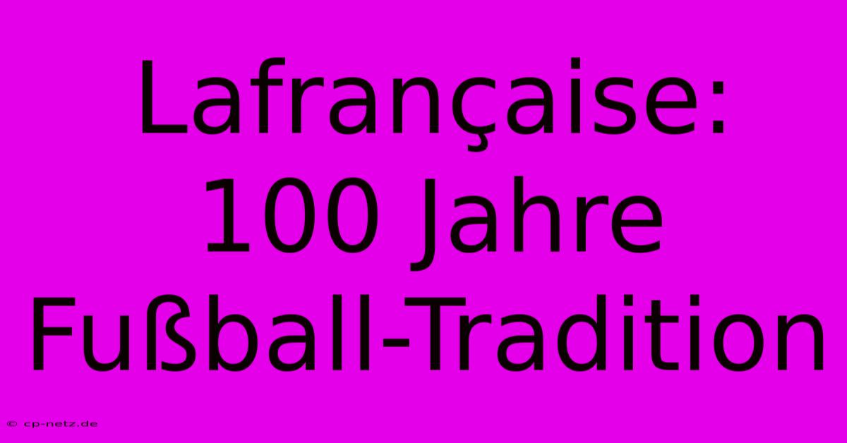 Lafrançaise: 100 Jahre Fußball-Tradition