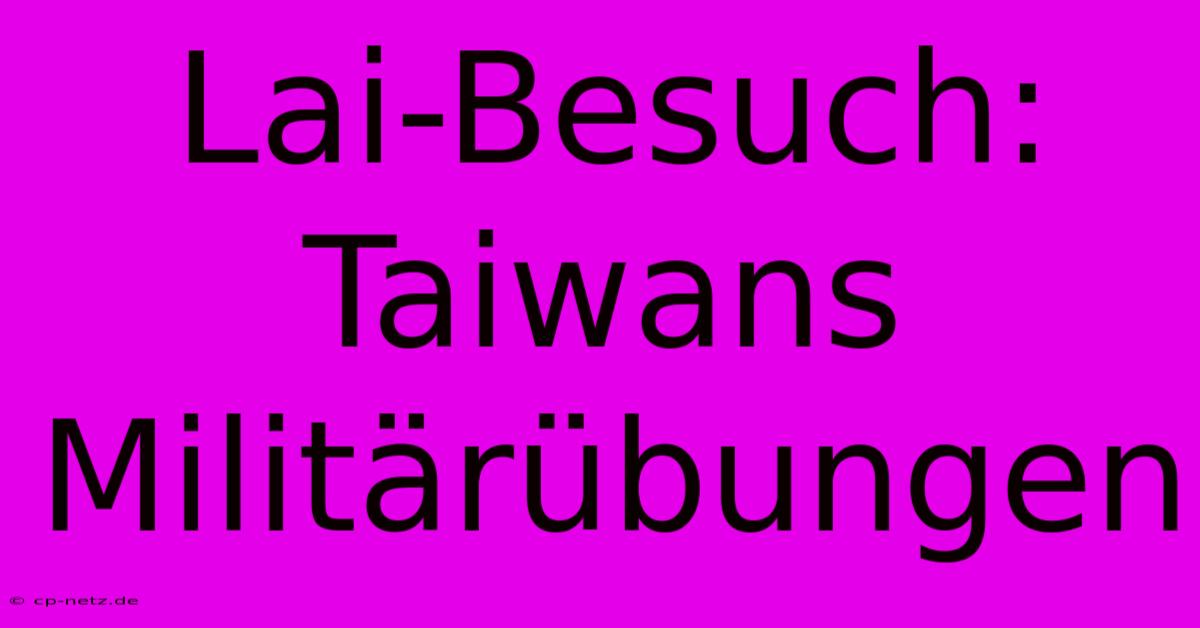 Lai-Besuch: Taiwans Militärübungen