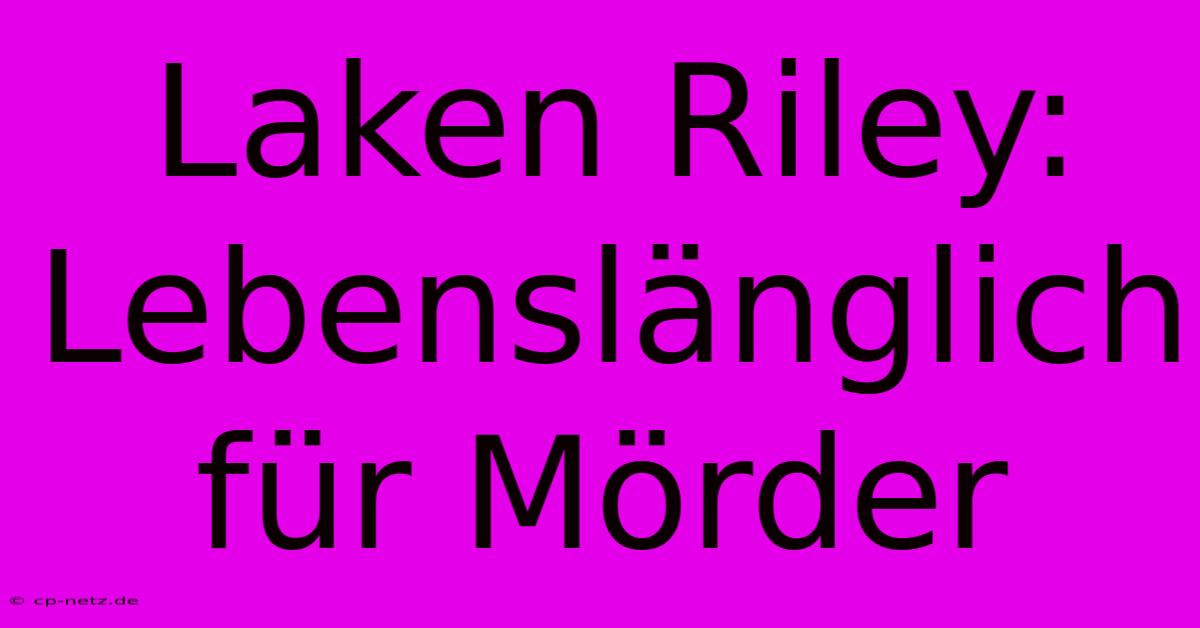 Laken Riley: Lebenslänglich Für Mörder