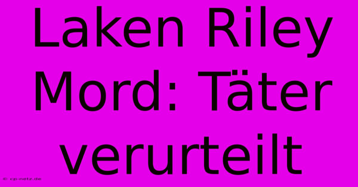 Laken Riley Mord: Täter Verurteilt