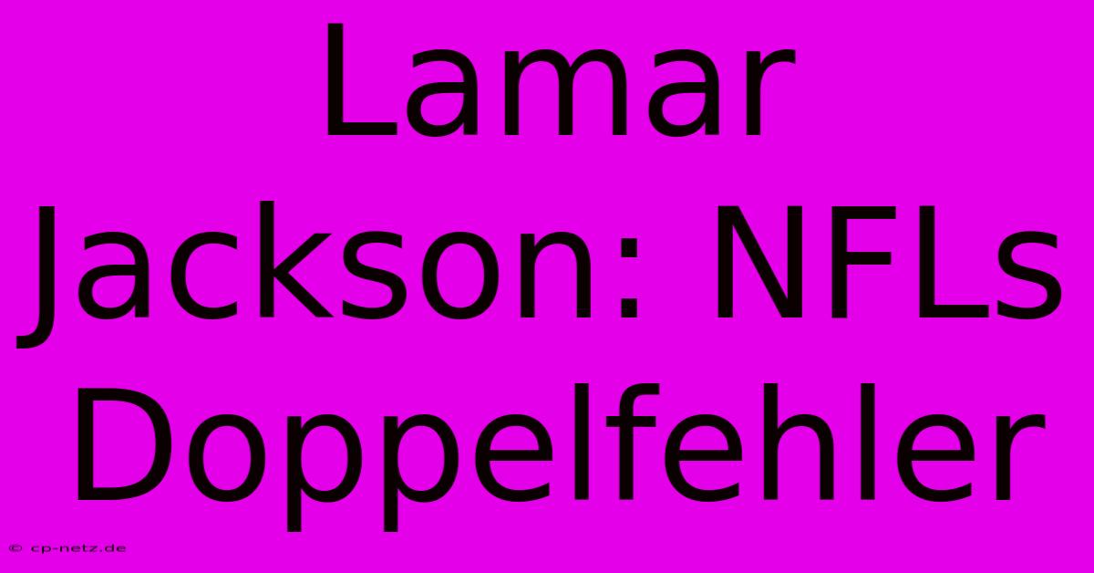 Lamar Jackson: NFLs Doppelfehler