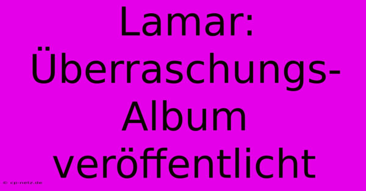 Lamar: Überraschungs-Album Veröffentlicht