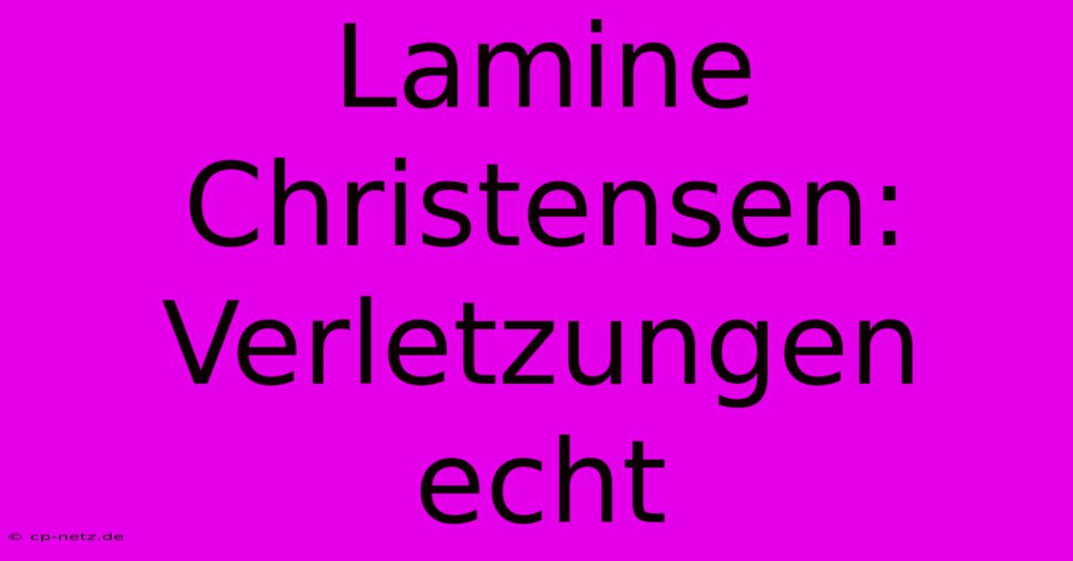 Lamine Christensen: Verletzungen Echt