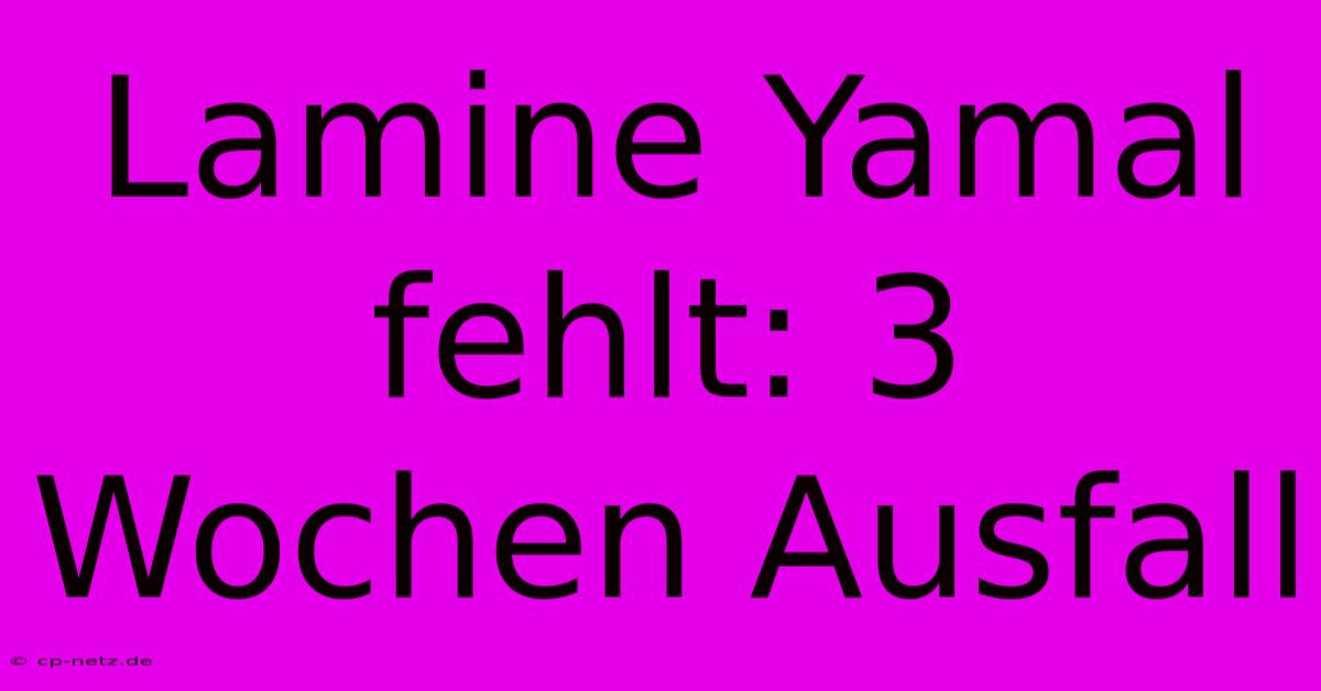 Lamine Yamal Fehlt: 3 Wochen Ausfall