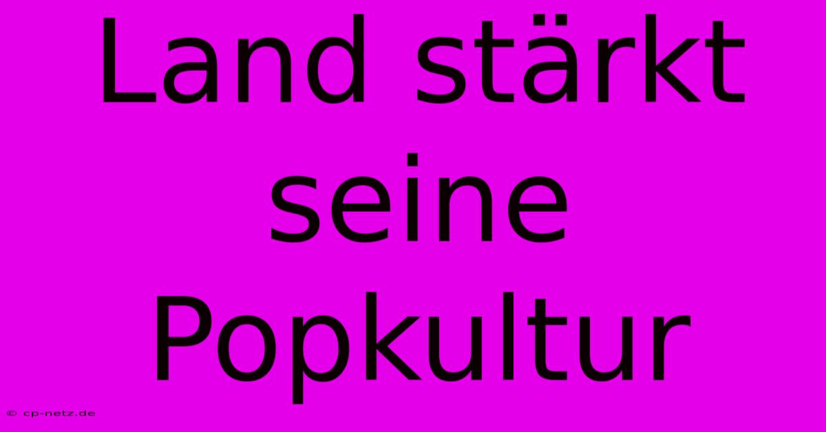 Land Stärkt Seine Popkultur