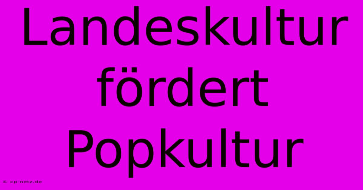 Landeskultur Fördert Popkultur