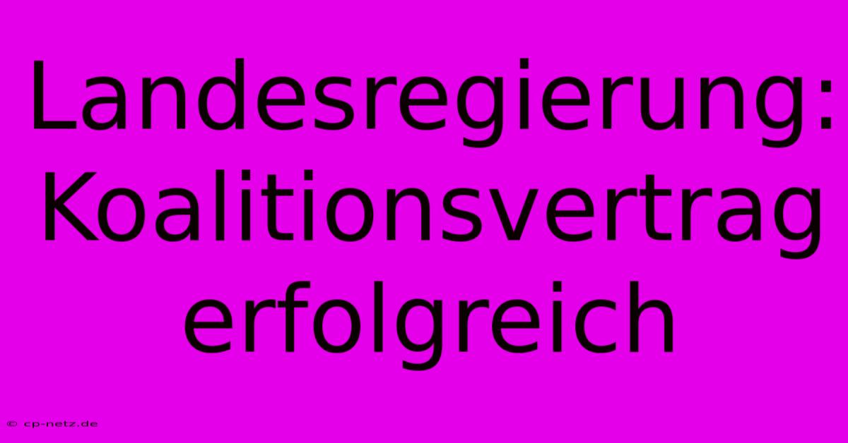 Landesregierung: Koalitionsvertrag Erfolgreich