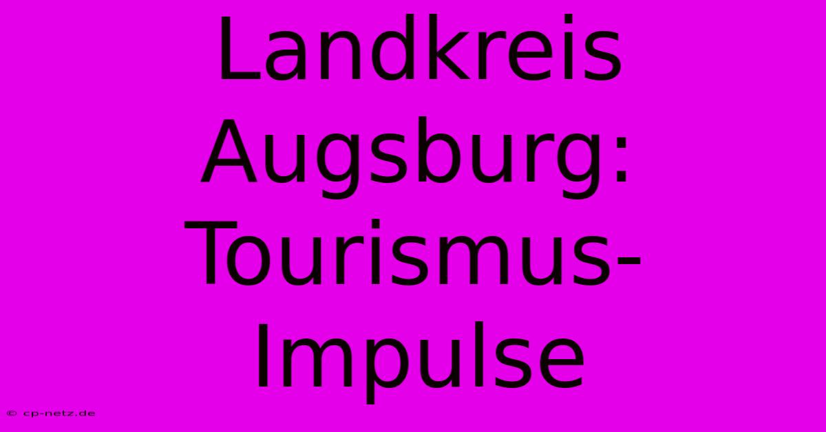 Landkreis Augsburg: Tourismus-Impulse