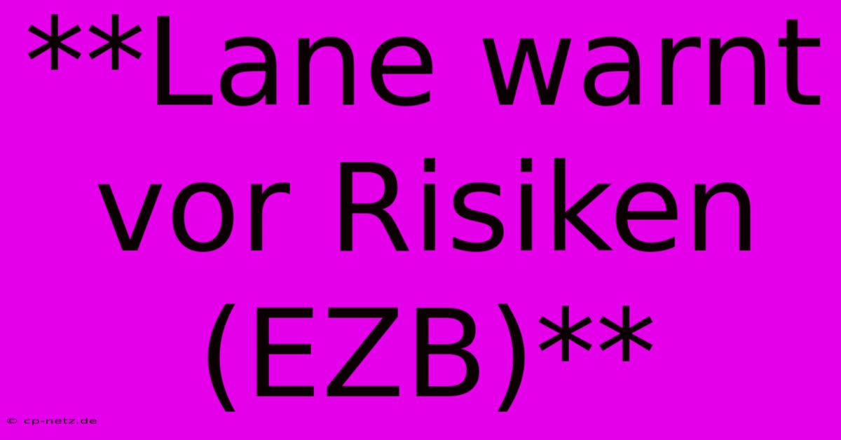 **Lane Warnt Vor Risiken (EZB)**