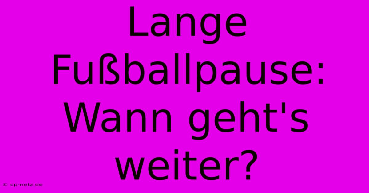 Lange Fußballpause: Wann Geht's Weiter?