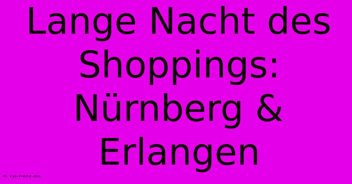 Lange Nacht Des Shoppings: Nürnberg & Erlangen