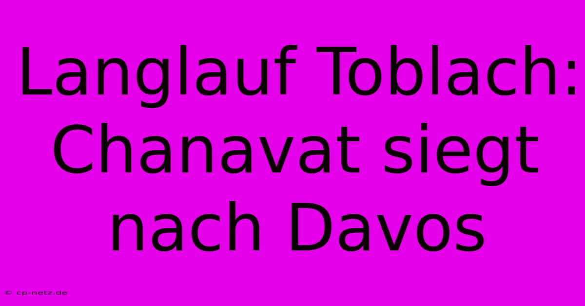 Langlauf Toblach: Chanavat Siegt Nach Davos