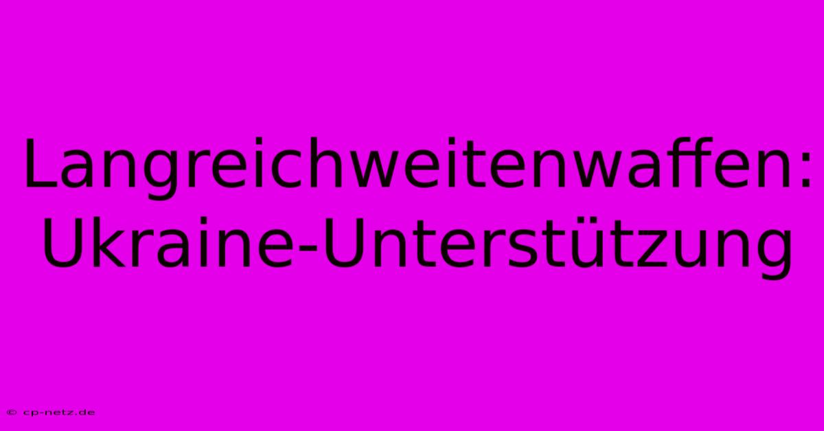 Langreichweitenwaffen:  Ukraine-Unterstützung