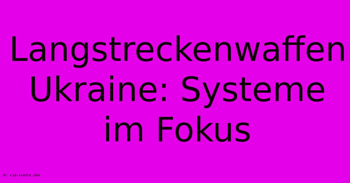 Langstreckenwaffen Ukraine: Systeme Im Fokus