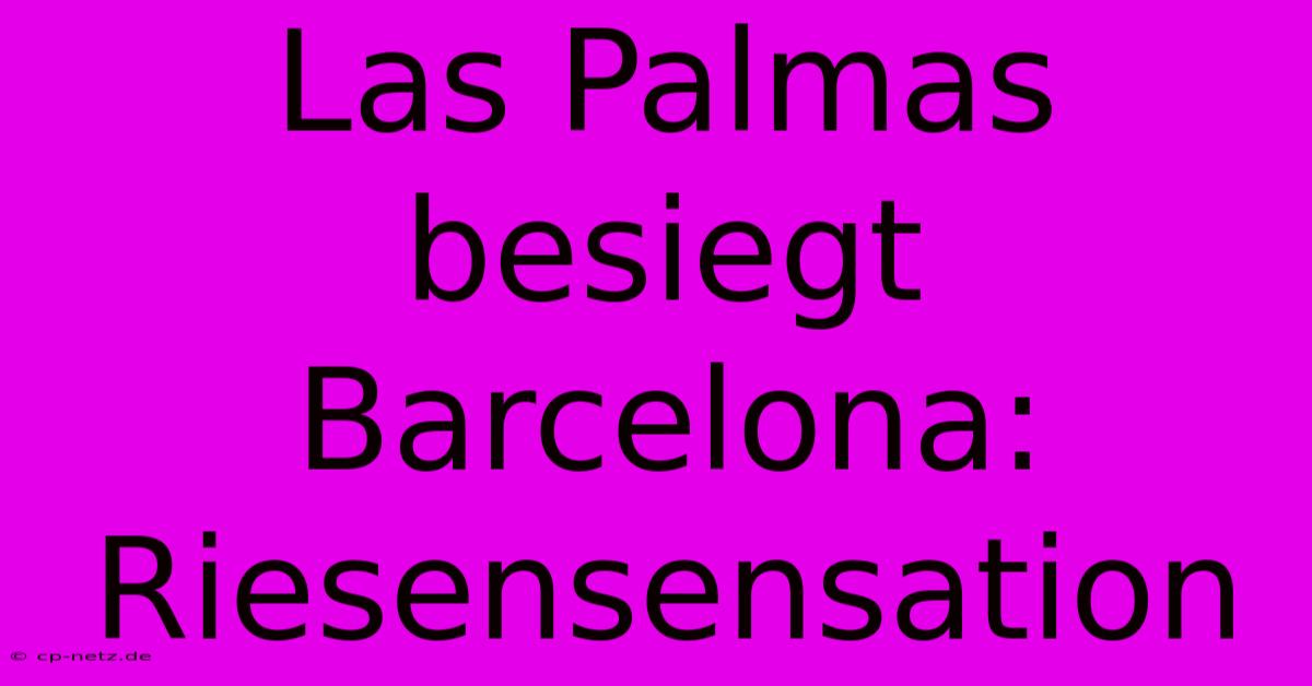 Las Palmas Besiegt Barcelona: Riesensensation