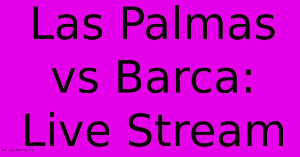 Las Palmas Vs Barca: Live Stream