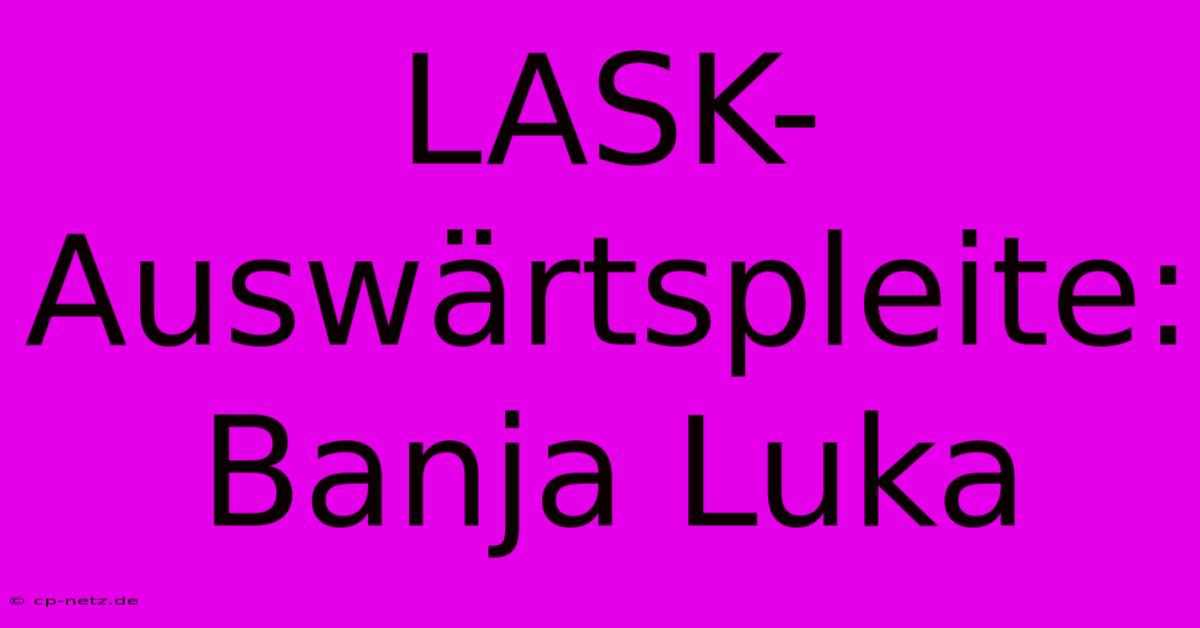 LASK-Auswärtspleite:  Banja Luka