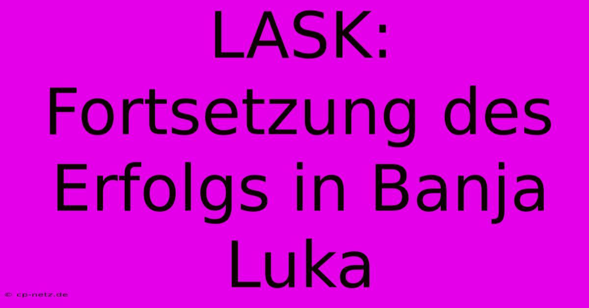 LASK:  Fortsetzung Des Erfolgs In Banja Luka