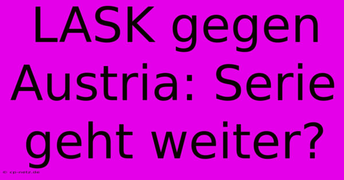 LASK Gegen Austria: Serie Geht Weiter?