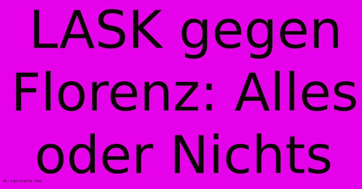 LASK Gegen Florenz: Alles Oder Nichts